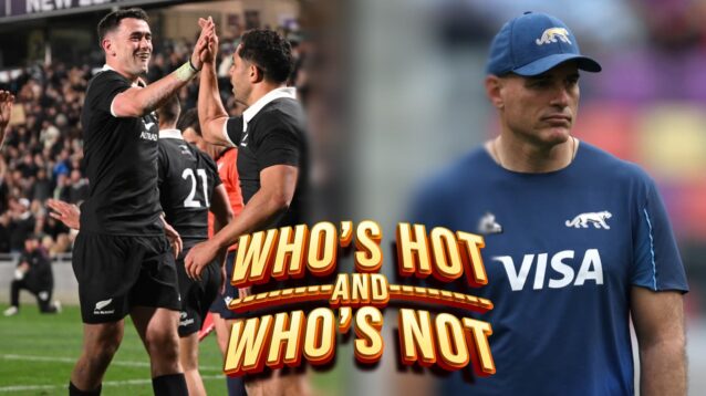 Who’s hot and who’s not: ‘Serious acceleration’ whets All Blacks’ Greatest Rivalry appetite, but ‘ugly’ Argentina and TMO ‘fastidiousness’ not a good look